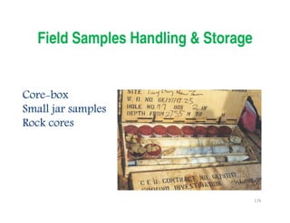 179
Field Samples Handling & Storage
CoreCoreCoreCore----boxboxboxbox
Small jar samplesSmall jar samplesSmall jar samplesSmall jar samples
Rock coresRock coresRock coresRock cores
Downloadedfrom:09ce.blogspot.com
Providedby:DkMamonai-09CE37
 