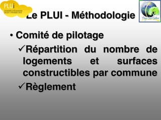 Le PLUI - Méthodologie
Comité de pilotage
Répartition du nombre de
logements et surfaces
constructibles par commune
Règlement
 