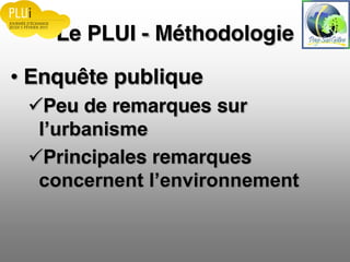 Le PLUI - Méthodologie
Enquête publique
Peu de remarques sur
Principales remarques
 