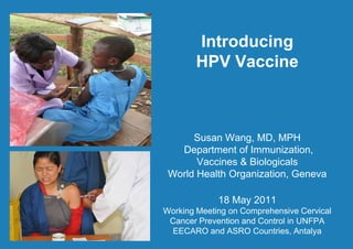 Introducing
        HPV Vaccine



      Susan Wang, MD, MPH
   Department of Immunization,
       Vaccines & Biologicals
...