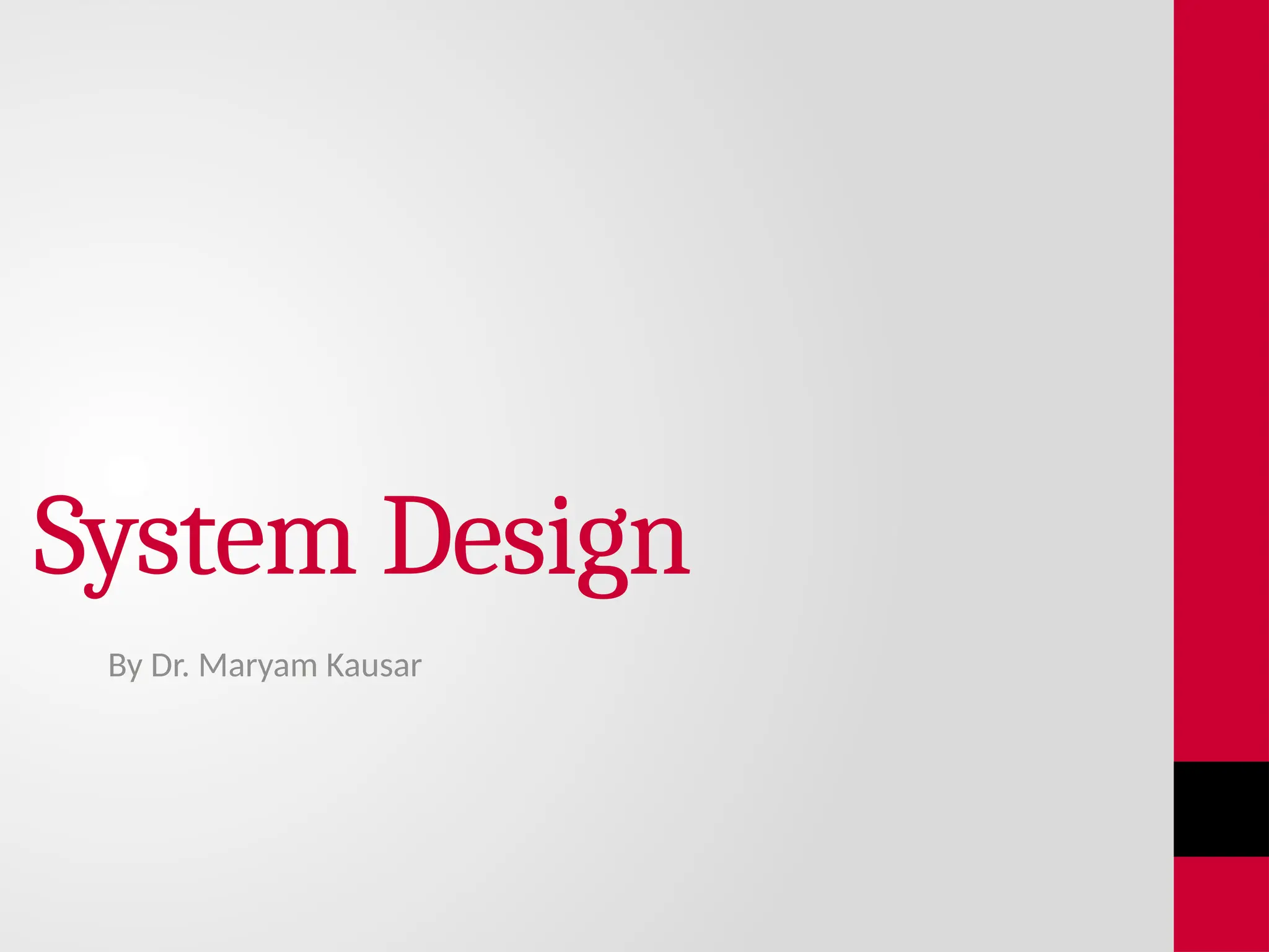 System Design
By Dr. Maryam Kausar
 