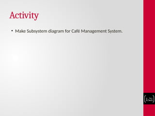 Activity
• Make Subsystem diagram for Café Management System.
1-21
 
