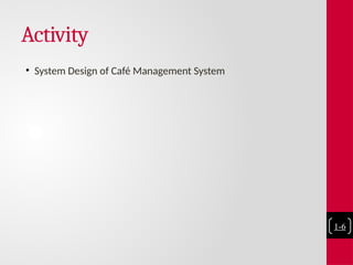 Activity
• System Design of Café Management System
1-6
 