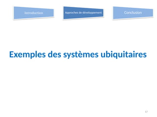 Exemples des systèmes ubiquitaires
17
Introduction Approches de développement Conclusion
 