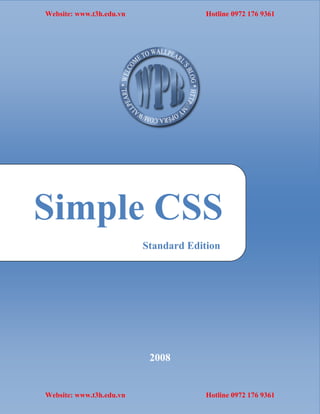 2008
Simple CSS
Standard Edition
Website: www.t3h.edu.vn Hotline 0972 176 9361
Website: www.t3h.edu.vn Hotline 0972 176 9361
 
