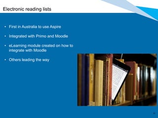 2222
Electronic reading lists
• First in Australia to use Aspire
• Integrated with Primo and Moodle
• eLearning module created on how to
integrate with Moodle
• Others leading the way
 