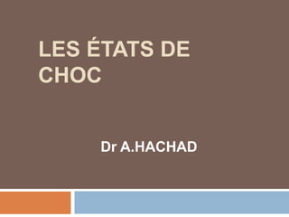 LES ÉTATS DE
CHOC
Dr A.HACHAD
 