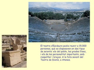 El teatre d’Epidaure podia reunir a 15.000
persones, que es disposaven en dos tipus
de seients: els del poble, les grades llises,
i els de les personalitat importants, amb
respatller i braços. A la foto seient del
Teatre de Dionís, a Atenes.
 