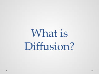 What is
Diffusion?
 