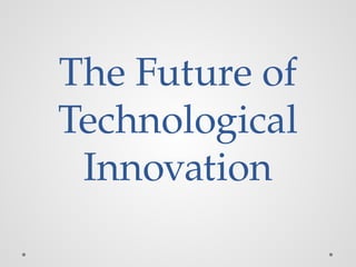 The Future of
Technological
Innovation
 