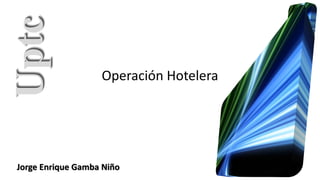 UptcUptc
Operación Hotelera
Jorge Enrique Gamba Niño
 