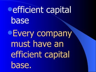efficient capital base Every company must have an efficient capital base. ทุกบริษัทต้องมีฐานการลงทุนที่มีประสิทธิภาพ 