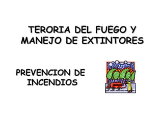 TERORIA DEL FUEGO Y MANEJO DE EXTINTORES PREVENCION DE  INCENDIOS 