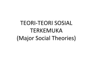 TEORI-TEORI SOSIAL
    TERKEMUKA
(Major Social Theories)
 