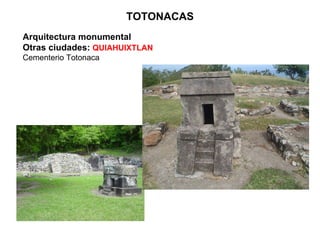 TOTONACAS Arquitectura monumental Otras ciudades:  QUIAHUIXTLAN Cementerio Totonaca 