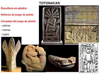 TOTONACAS Escultura en piedra: Relieves de juego de pelota Complejo del juego de pelota: - palmas - hachas - yugos 
