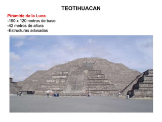 TEOTIHUACAN Pirámide de la Luna -150 x 120 metros de base -42 metros de altura -Estructuras adosadas 