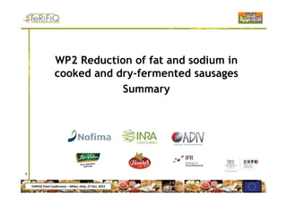 TeRiFiQ Final Conference – Milan, Italy, 27 Oct. 2015
WP2 Reduction of fat and sodium in
cooked and dry-fermented sausages
Summary
1
 