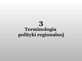 3 Terminologia  polityki regionalnej 