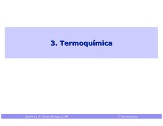 Química (1S, Grado Biología) UAM 3.Termoquímica
3. Termoquímica3. Termoquímica
 