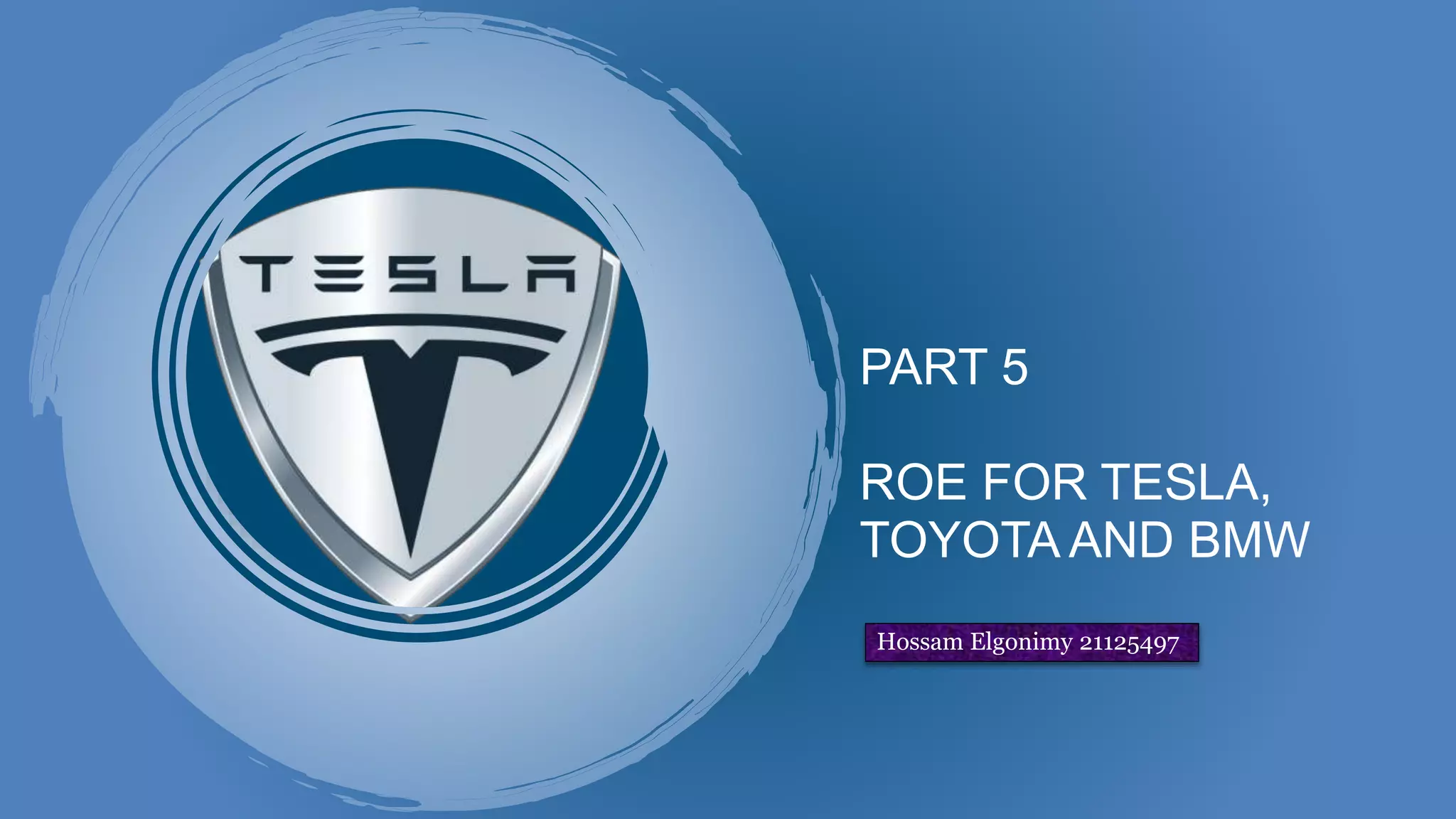 PART 5
ROE FOR TESLA,
TOYOTA AND BMW
Hossam Elgonimy 21125497
 