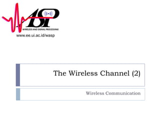 www.ee.ui.ac.id/wasp




                   The Wireless Channel (2)

                           Wireless Communication
 