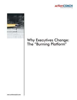 exec.actioncoach.com
Why Executives Change:
The “Burning Platform”
 