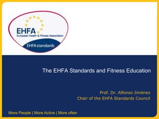 The EHFA Standards and Fitness Education Prof. Dr. Alfonso Jiménez  Chair of the EHFA Standards Council  