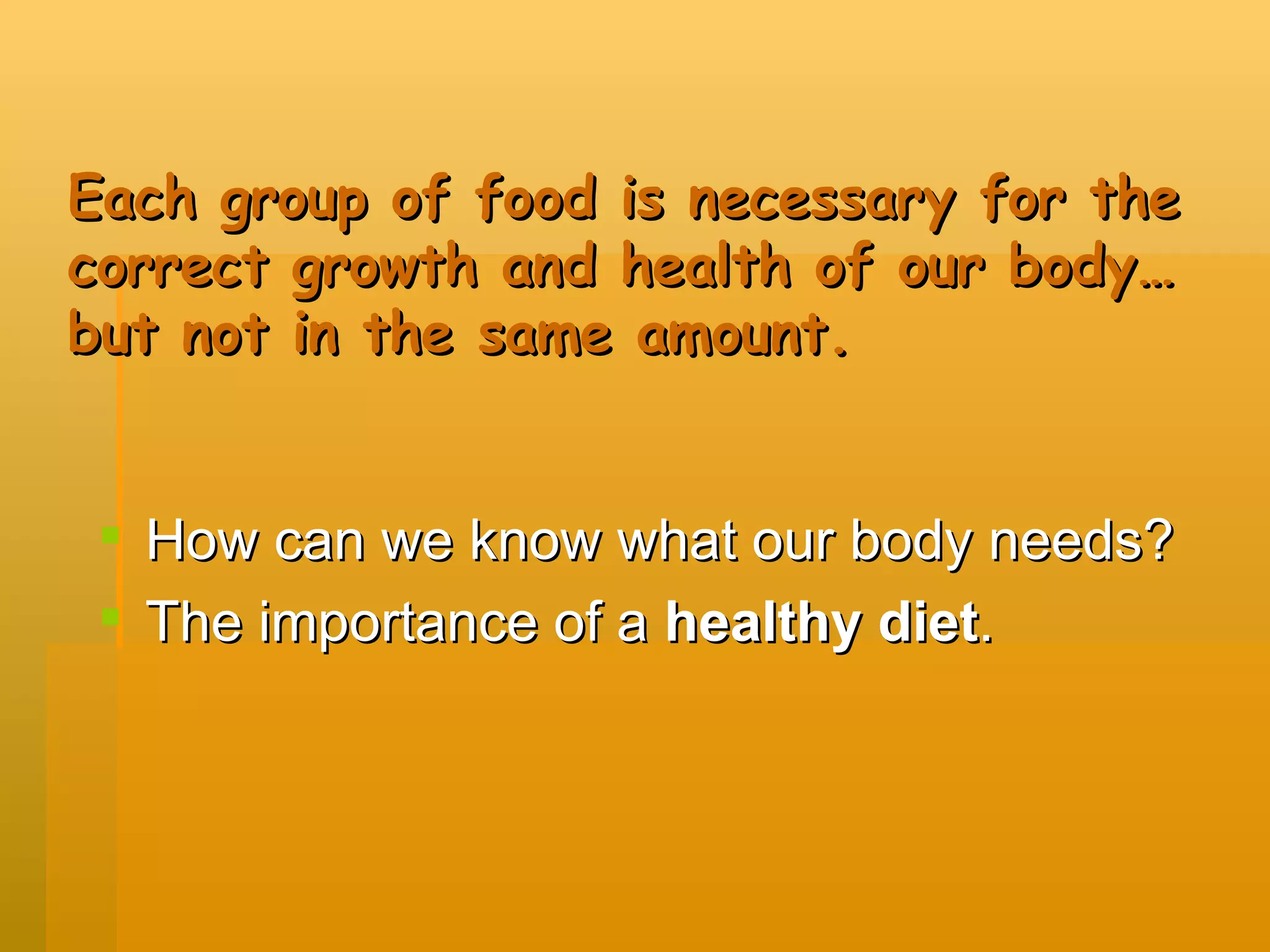 Each group of food is necessary for the correct growth and health of our body… but not in the same amount. How can we know what our body needs? The importance of a healthy diet .