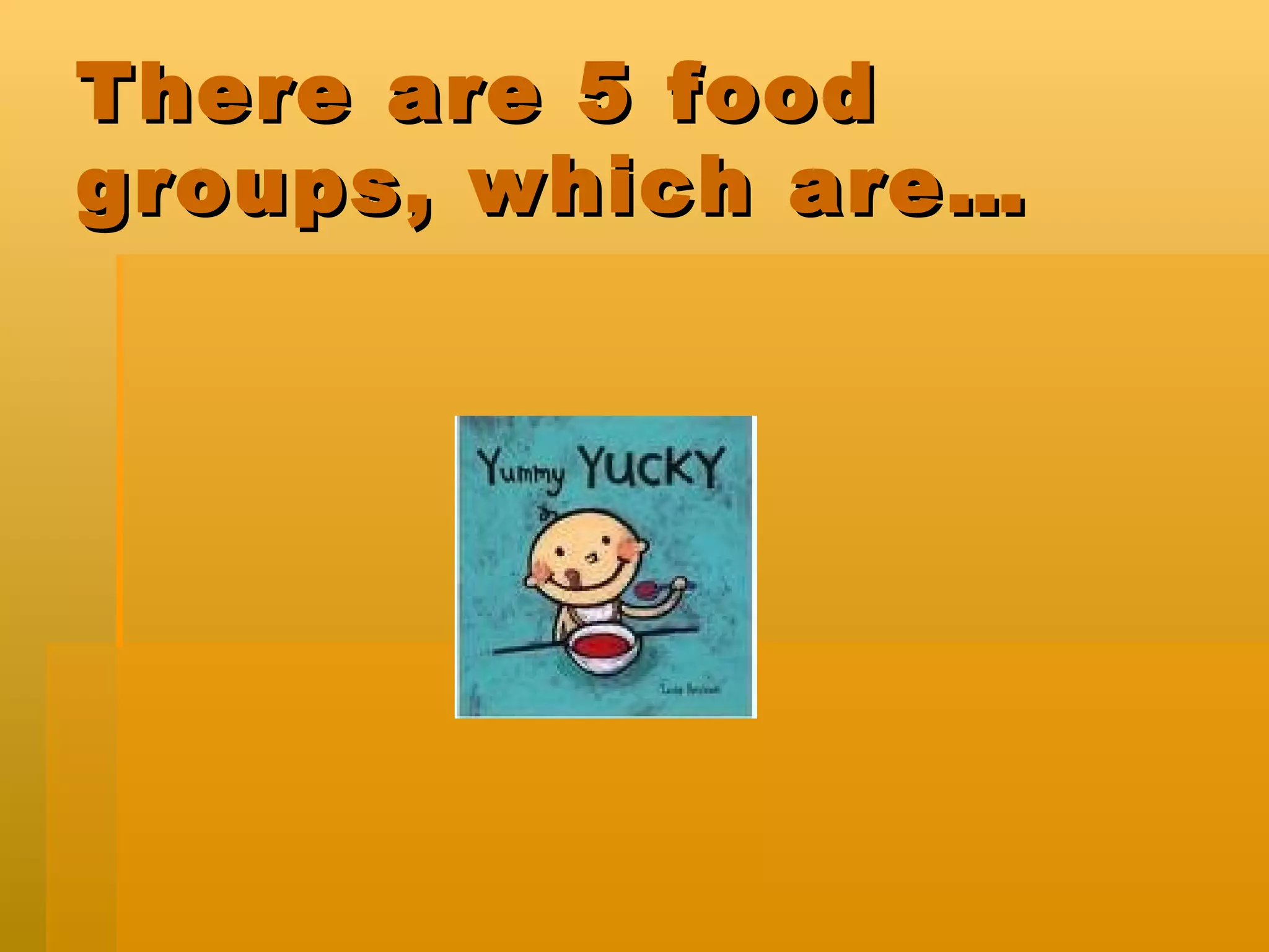 There are 5 food groups, which are…