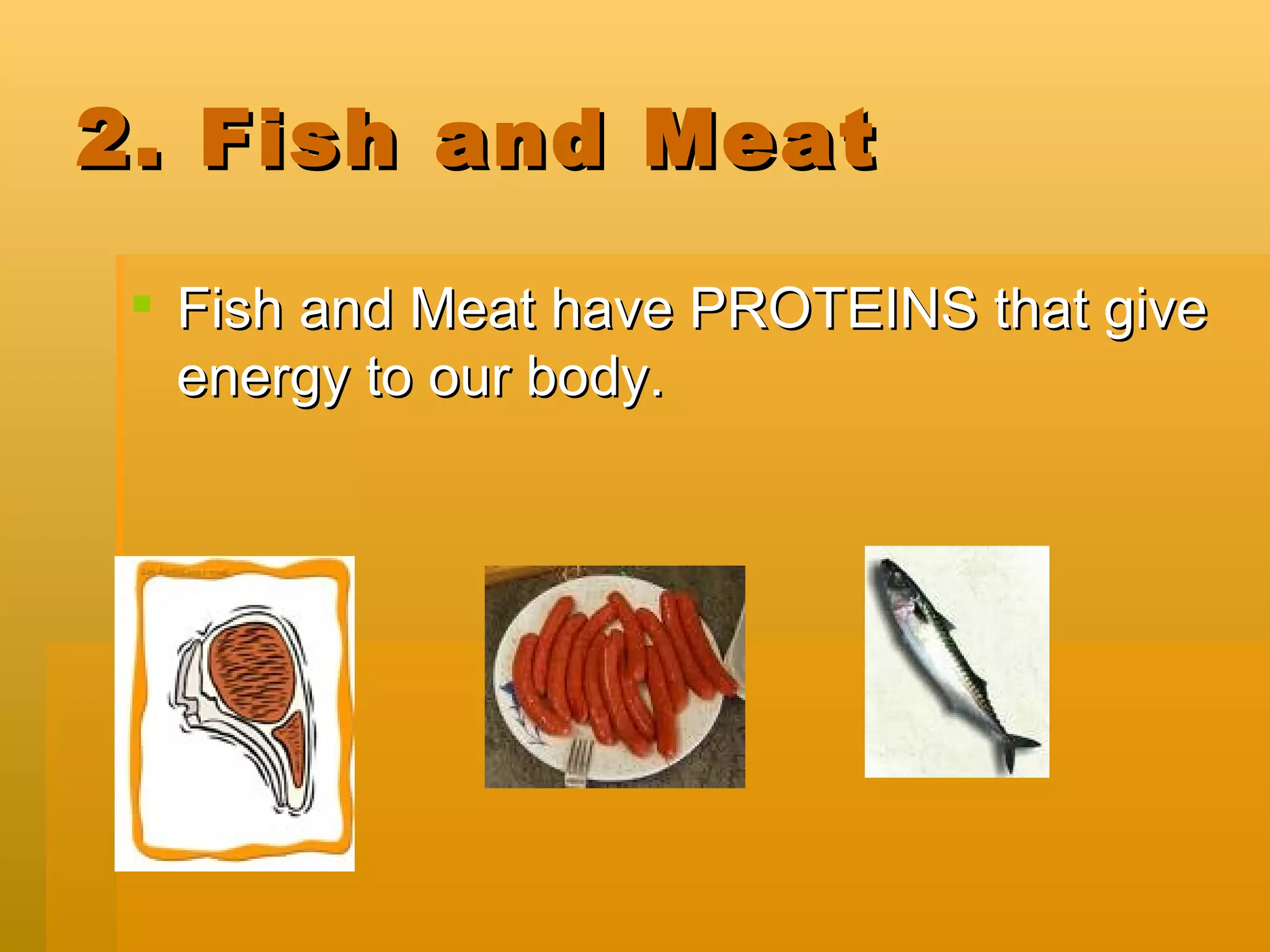 2. Fish and Meat Fish and Meat have PROTEINS that give energy to our body.