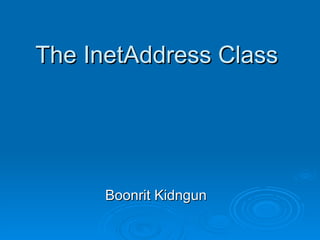 The InetAddress Class   Boonrit Kidngun 