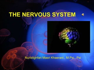 THE NERVOUS SYSTEM




    Nuristighfari Masri Khaerani., M.Psi., Psi
 