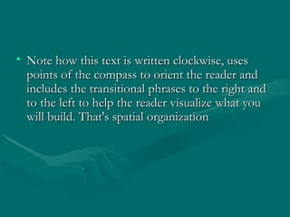 • Note how this text is written clockwise, usesNote how this text is written clockwise, uses
points of the compass to orient the reader andpoints of the compass to orient the reader and
includes the transitional phrases to the right andincludes the transitional phrases to the right and
to the left to help the reader visualize what youto the left to help the reader visualize what you
will build. That's spatial organizationwill build. That's spatial organization
 