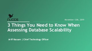 Ariff Kassam | Chief Technology Officer
3 Things You Need to Know When
Assessing Database Scalability
November 12th, 2019
 