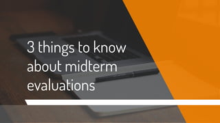 3 things to know
about midterm
evaluations
 
