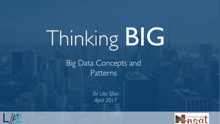 Thinking BIG
Big Data Concepts and
Patterns
.p
Dr. Lilia Sfaxi
April 2017
 
