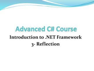 Introduction to .NET Framework 
3- Reflection 
 