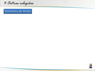 4 Outras religiões
Sementes do Verbo
 