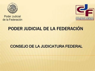 PODER JUDICIAL DE LA FEDERACIÓN


CONSEJO DE LA JUDICATURA FEDERAL
 