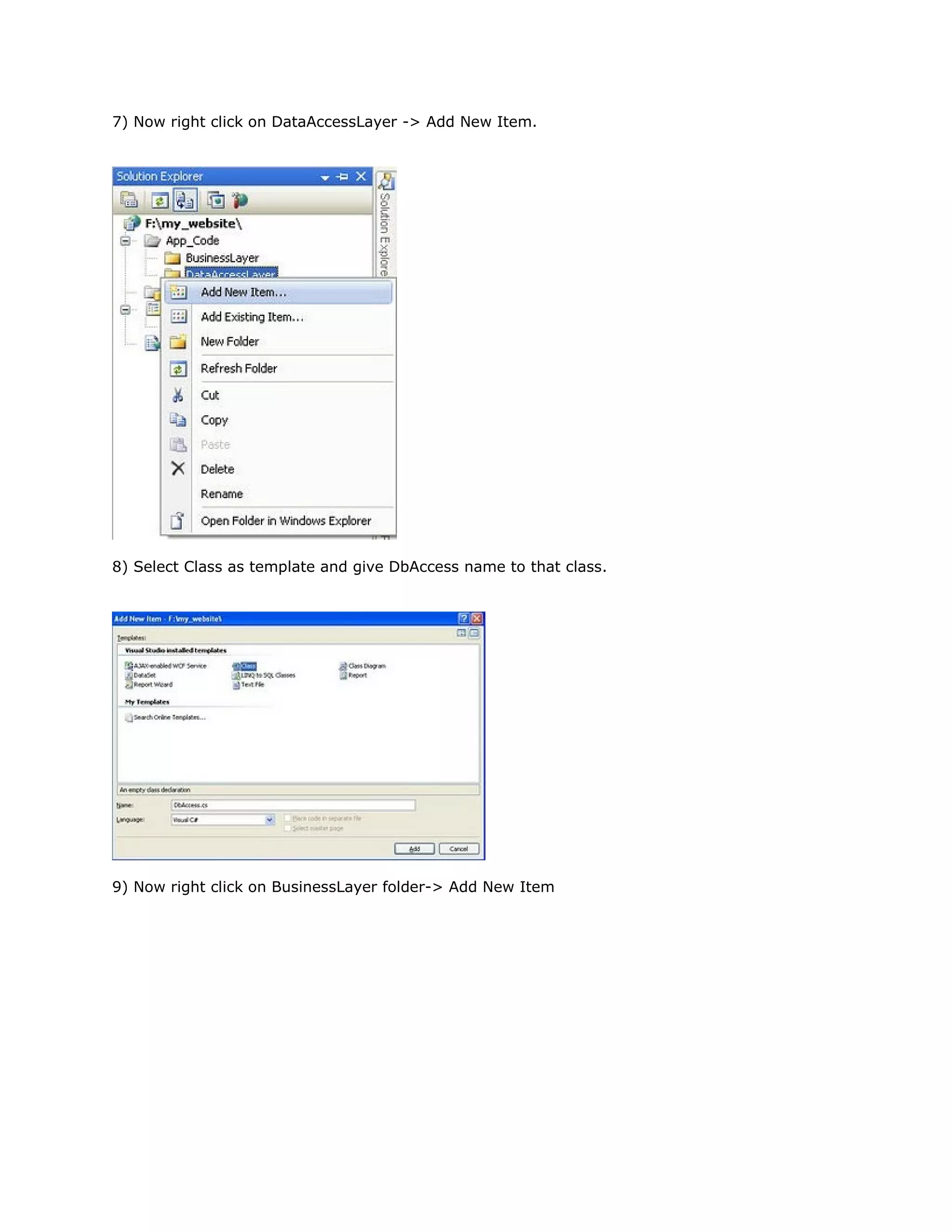 7) Now right click on DataAccessLayer -> Add New Item.

8) Select Class as template and give DbAccess name to that class.

9) Now right click on BusinessLayer folder-> Add New Item

 