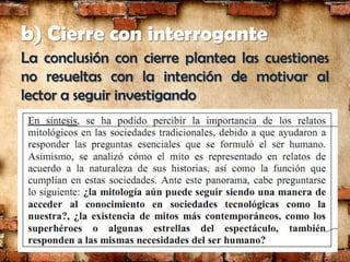 b) Cierre con interrogante
La conclusión con cierre plantea las cuestiones
no resueltas con la intención de motivar al
lector a seguir investigando
 