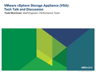 VMware vSphere Storage Appliance (VSA):Tech Talk and Discussion Todd Muirhead, Staff Engineer, Performance Team 