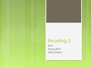 Reading 3
IECP
Spring 2013
Nikki Mattson
 
