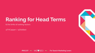 Ranking for Head Terms
& the limits of ranking factors
@THCapper / @Distilled
 