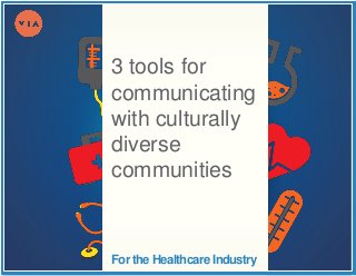 For the Healthcare Industry
3 tools for
communicating
with culturally
diverse
communities
 