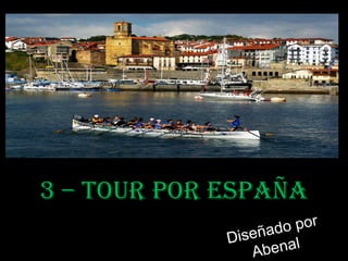3 – TOUR POR ESPAÑA 
Diseñado por 
Abenal 
 