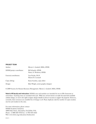 Project Team
Author:				 Myrna L. Gusdorf, MBA, SPHR
SHRM project contributor: Bill Schaefer, SPHR
				 Nancy A. Woolever, SPHR
External contributors: 		
Lisa Ncube, Ph.D.
Sharon H. Leonard
Copy editing:			 Katya Scanlan, copy editor
Design:				 Blair Wright, senior graphic designer
© 2009 Society for Human Resource Management. Myrna L. Gusdorf, MBA, SPHR
Note to HR faculty and instructors: SHRM cases and modules are intended for use in HR classrooms at
universities. Teaching notes are included with each. While our current intent is to make the materials available
without charge, we reserve the right to impose charges should we deem it necessary to support the program. However,
currently, these resources are available free of charge to all. Please duplicate only the number of copies needed,
one for each student in the class.
For more information, please contact:
SHRM Academic Initiatives
1800 Duke Street, Alexandria, VA 22314, USA
Phone: +1-800-283-7476 Fax: +1-703-535-6432
Web: www.shrm.org/education/hreducation
09-0171
 