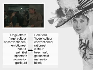 Ongeletterd   ‘lage’ cultuur  onconventioneel  emotioneel  natuur  primitief spontaan vrouwelijk  gekleurd Geletterd ‘ hoge’ cultuur conventioneel rationeel cultuur beschaafd gekunsteld mannelijk blank 
