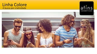 Linha Colore
A busca por criatividade
 